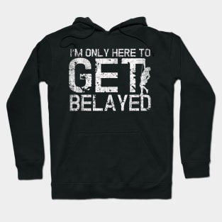 I'm Only Here to Get Belayed Funny Mountain Climber Climbing Hoodie